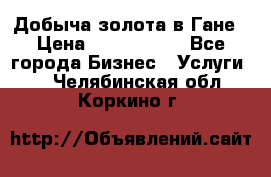 Добыча золота в Гане › Цена ­ 1 000 000 - Все города Бизнес » Услуги   . Челябинская обл.,Коркино г.